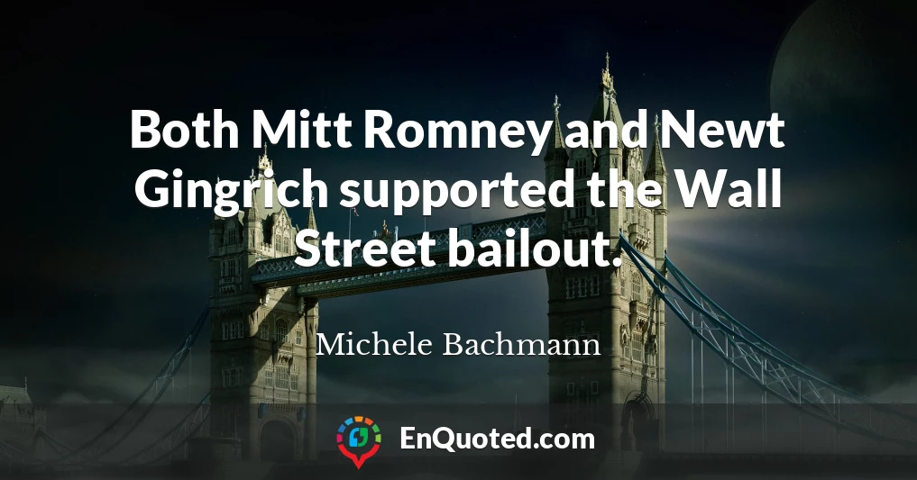Both Mitt Romney and Newt Gingrich supported the Wall Street bailout.