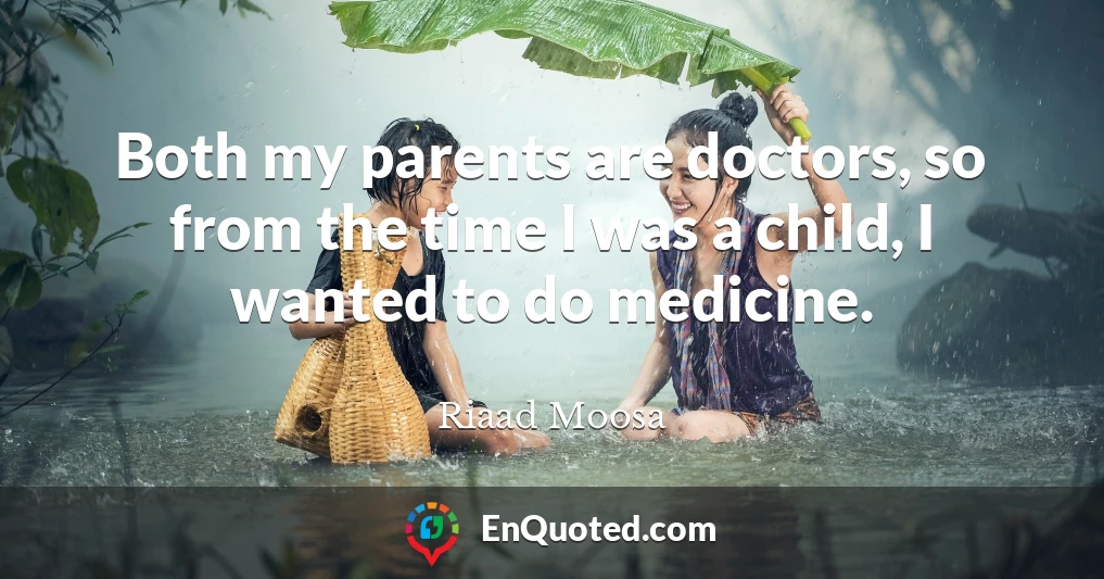 Both my parents are doctors, so from the time I was a child, I wanted to do medicine.