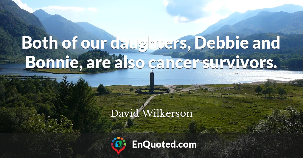 Both of our daughters, Debbie and Bonnie, are also cancer survivors.
