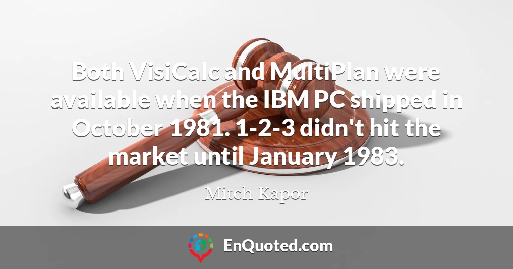Both VisiCalc and MultiPlan were available when the IBM PC shipped in October 1981. 1-2-3 didn't hit the market until January 1983.