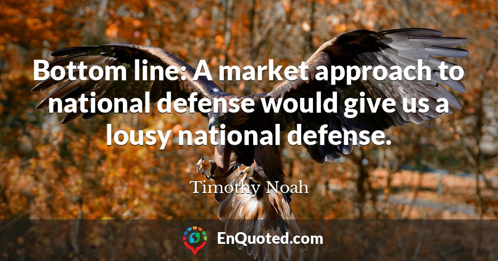Bottom line: A market approach to national defense would give us a lousy national defense.