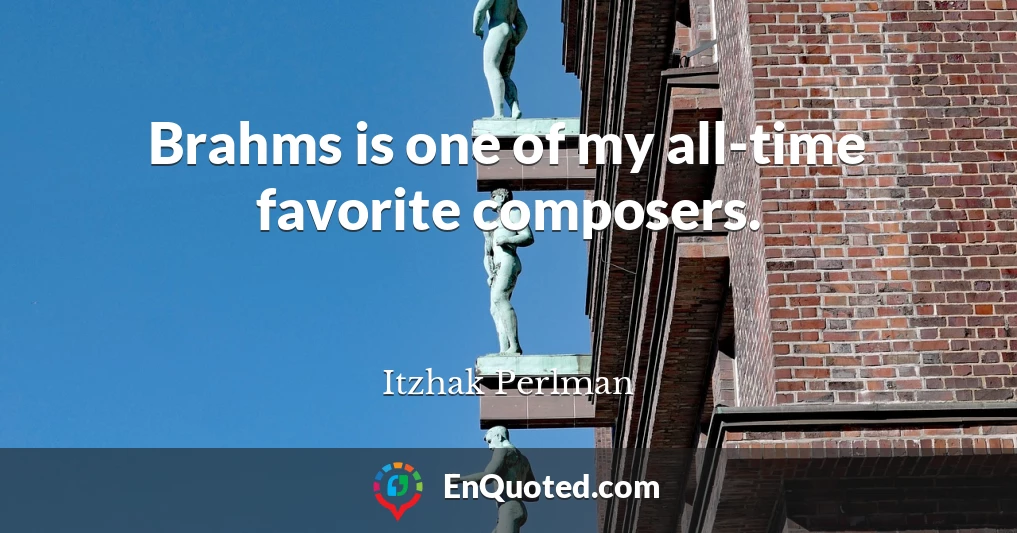 Brahms is one of my all-time favorite composers.