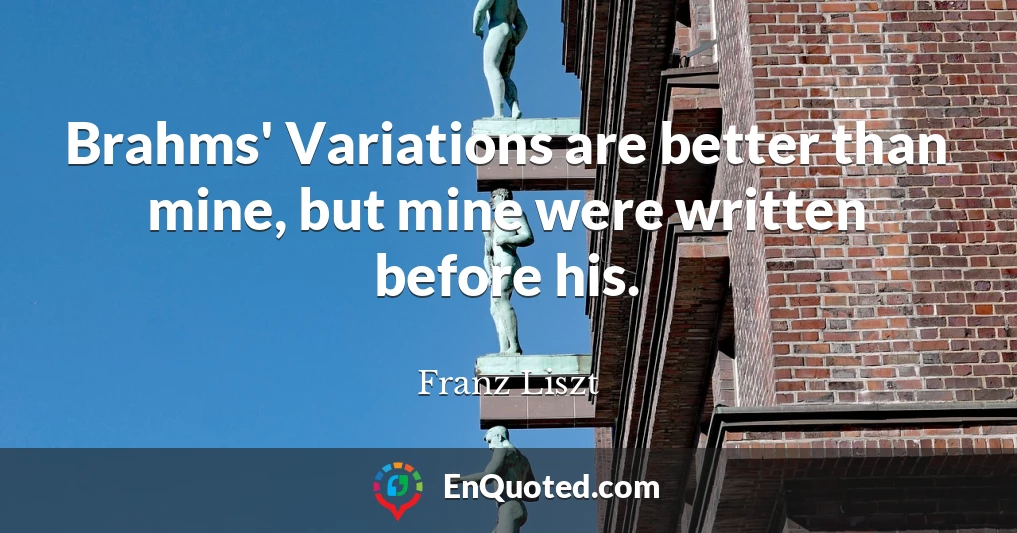 Brahms' Variations are better than mine, but mine were written before his.