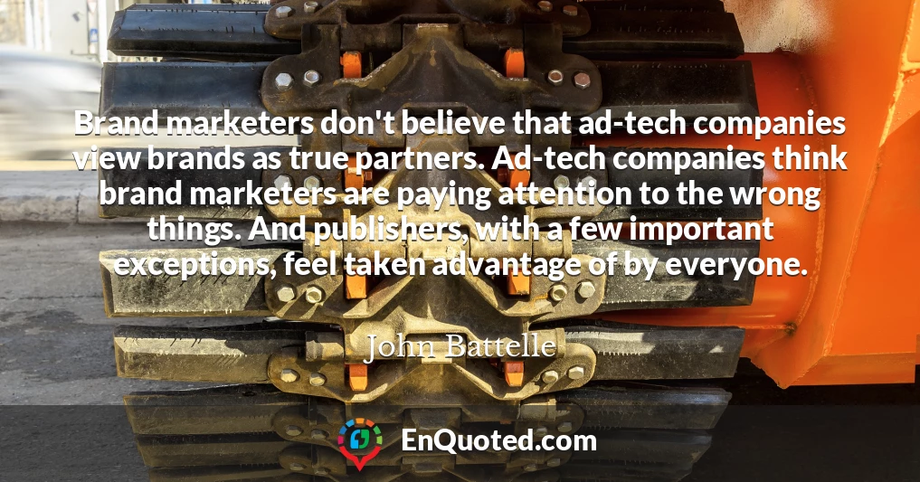 Brand marketers don't believe that ad-tech companies view brands as true partners. Ad-tech companies think brand marketers are paying attention to the wrong things. And publishers, with a few important exceptions, feel taken advantage of by everyone.