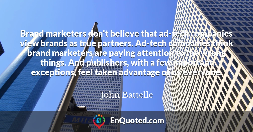 Brand marketers don't believe that ad-tech companies view brands as true partners. Ad-tech companies think brand marketers are paying attention to the wrong things. And publishers, with a few important exceptions, feel taken advantage of by everyone.