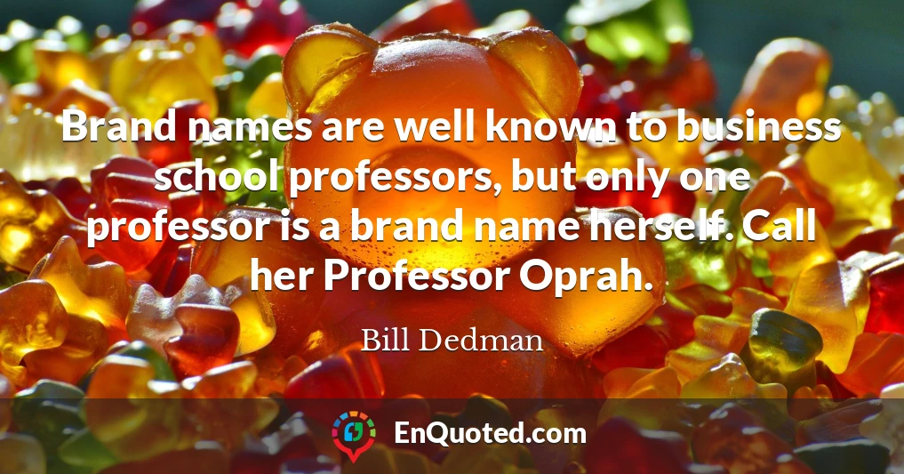Brand names are well known to business school professors, but only one professor is a brand name herself. Call her Professor Oprah.