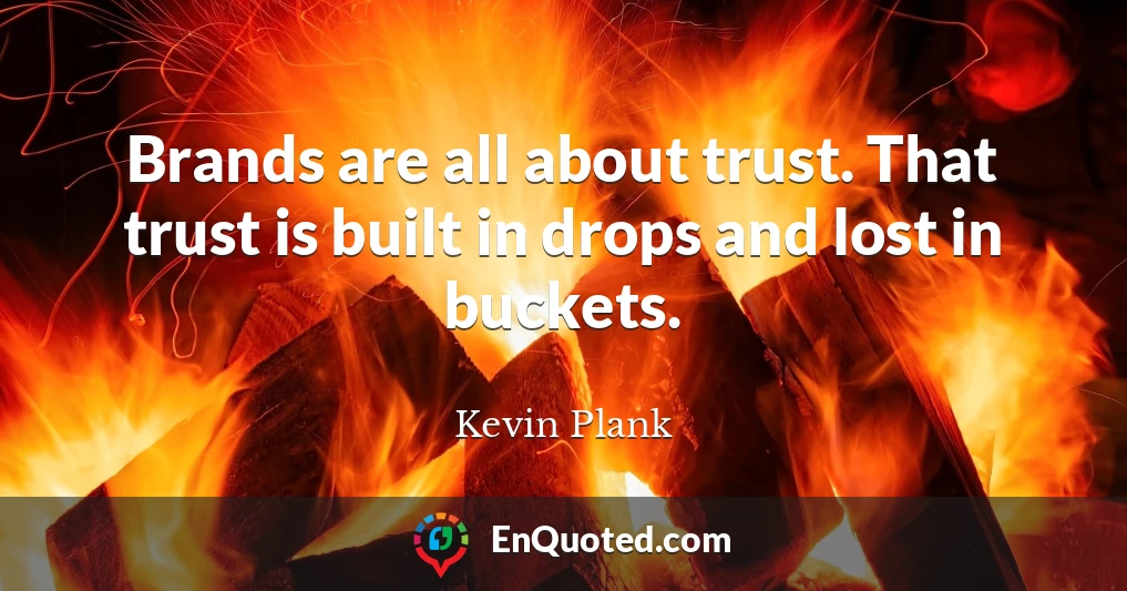 Brands are all about trust. That trust is built in drops and lost in buckets.