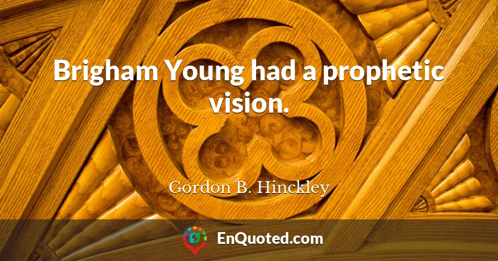 Brigham Young had a prophetic vision.