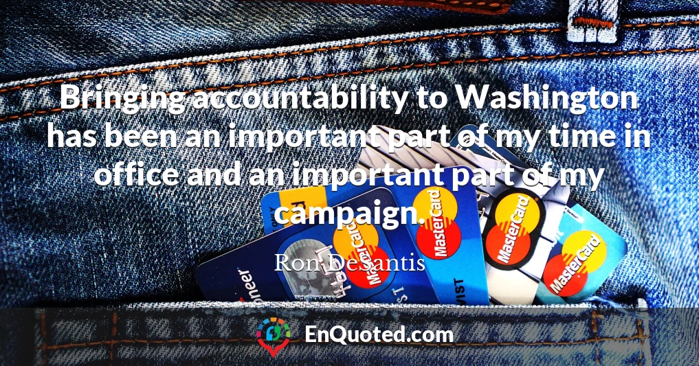 Bringing accountability to Washington has been an important part of my time in office and an important part of my campaign.