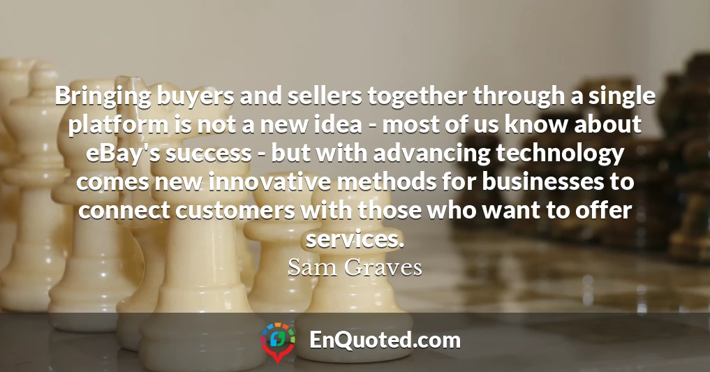 Bringing buyers and sellers together through a single platform is not a new idea - most of us know about eBay's success - but with advancing technology comes new innovative methods for businesses to connect customers with those who want to offer services.