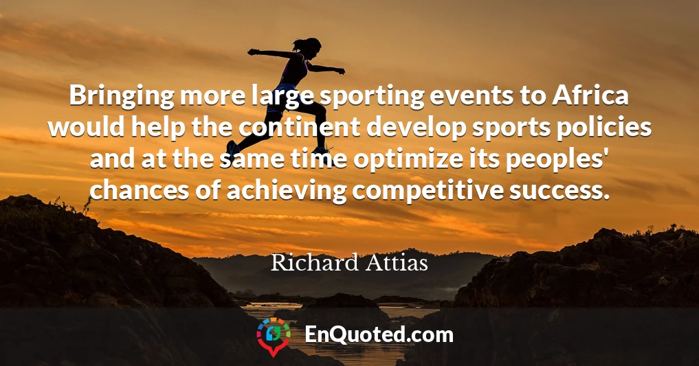 Bringing more large sporting events to Africa would help the continent develop sports policies and at the same time optimize its peoples' chances of achieving competitive success.