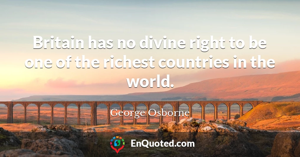 Britain has no divine right to be one of the richest countries in the world.