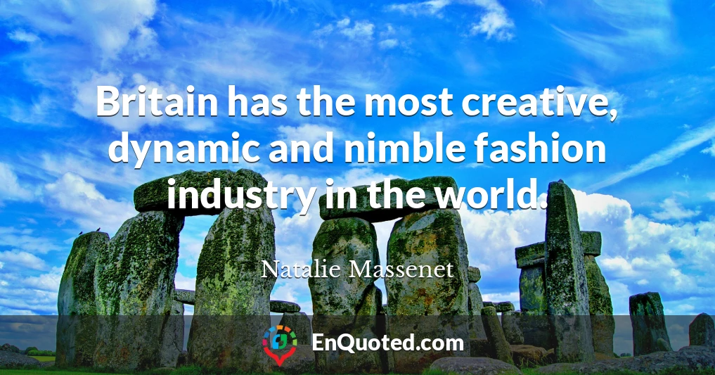 Britain has the most creative, dynamic and nimble fashion industry in the world.