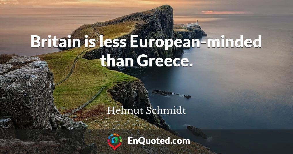Britain is less European-minded than Greece.