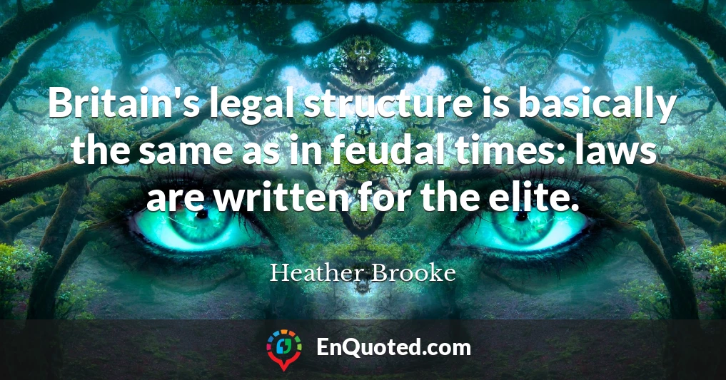 Britain's legal structure is basically the same as in feudal times: laws are written for the elite.