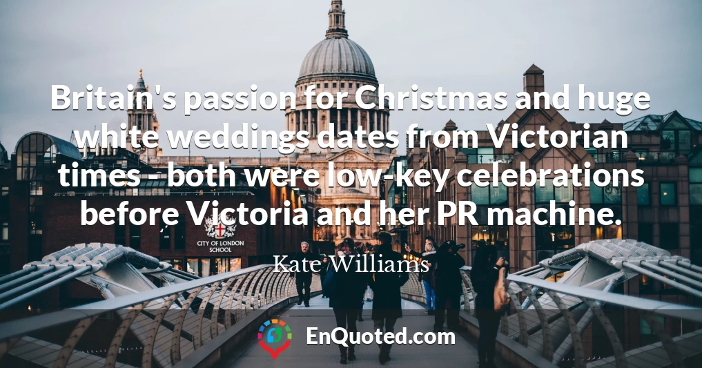 Britain's passion for Christmas and huge white weddings dates from Victorian times - both were low-key celebrations before Victoria and her PR machine.