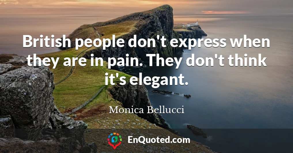 British people don't express when they are in pain. They don't think it's elegant.