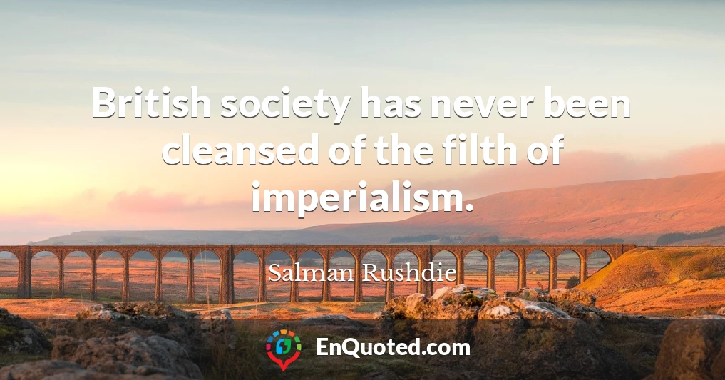 British society has never been cleansed of the filth of imperialism.