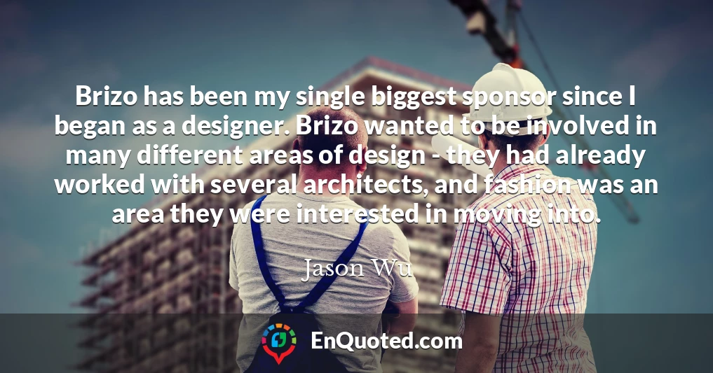 Brizo has been my single biggest sponsor since I began as a designer. Brizo wanted to be involved in many different areas of design - they had already worked with several architects, and fashion was an area they were interested in moving into.