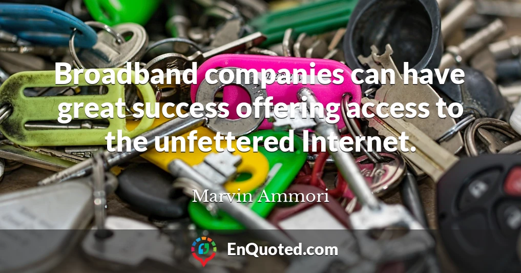 Broadband companies can have great success offering access to the unfettered Internet.