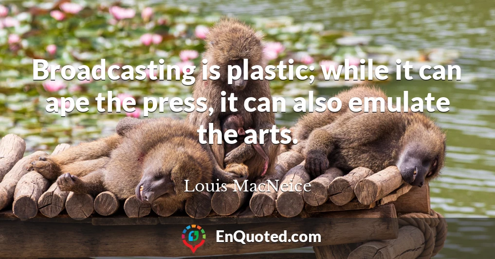 Broadcasting is plastic; while it can ape the press, it can also emulate the arts.