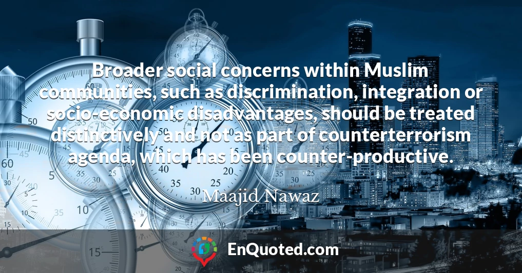 Broader social concerns within Muslim communities, such as discrimination, integration or socio-economic disadvantages, should be treated distinctively and not as part of counterterrorism agenda, which has been counter-productive.