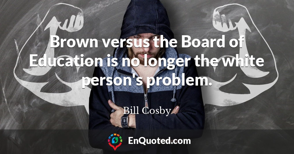 Brown versus the Board of Education is no longer the white person's problem.