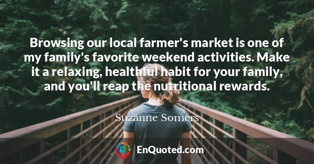 Browsing our local farmer's market is one of my family's favorite weekend activities. Make it a relaxing, healthful habit for your family, and you'll reap the nutritional rewards.