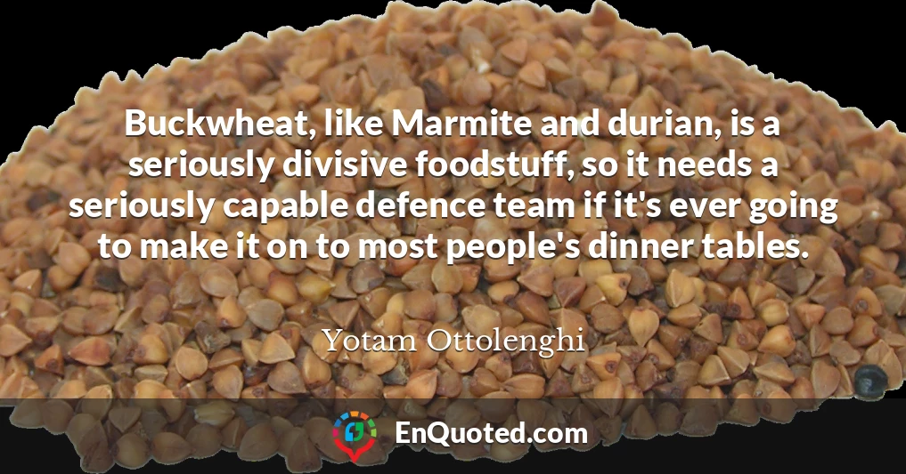 Buckwheat, like Marmite and durian, is a seriously divisive foodstuff, so it needs a seriously capable defence team if it's ever going to make it on to most people's dinner tables.