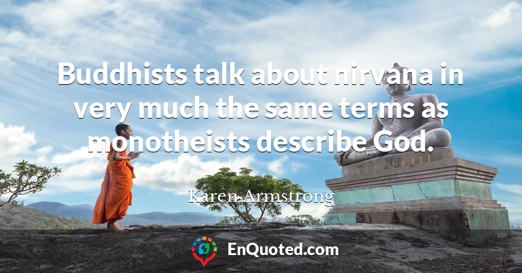 Buddhists talk about nirvana in very much the same terms as monotheists describe God.