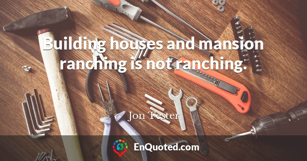Building houses and mansion ranching is not ranching.
