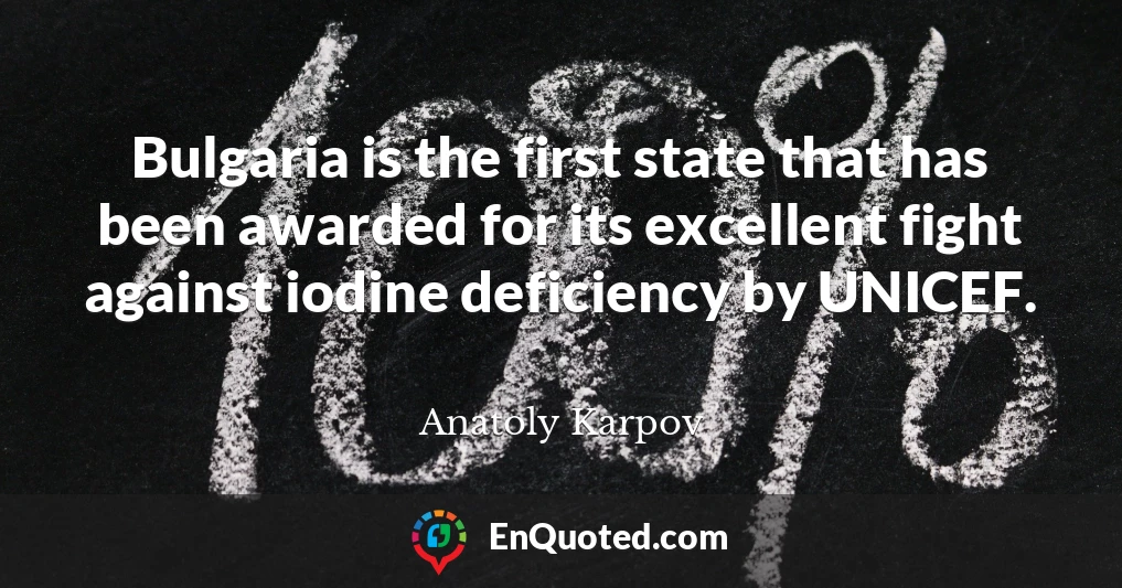 Bulgaria is the first state that has been awarded for its excellent fight against iodine deficiency by UNICEF.