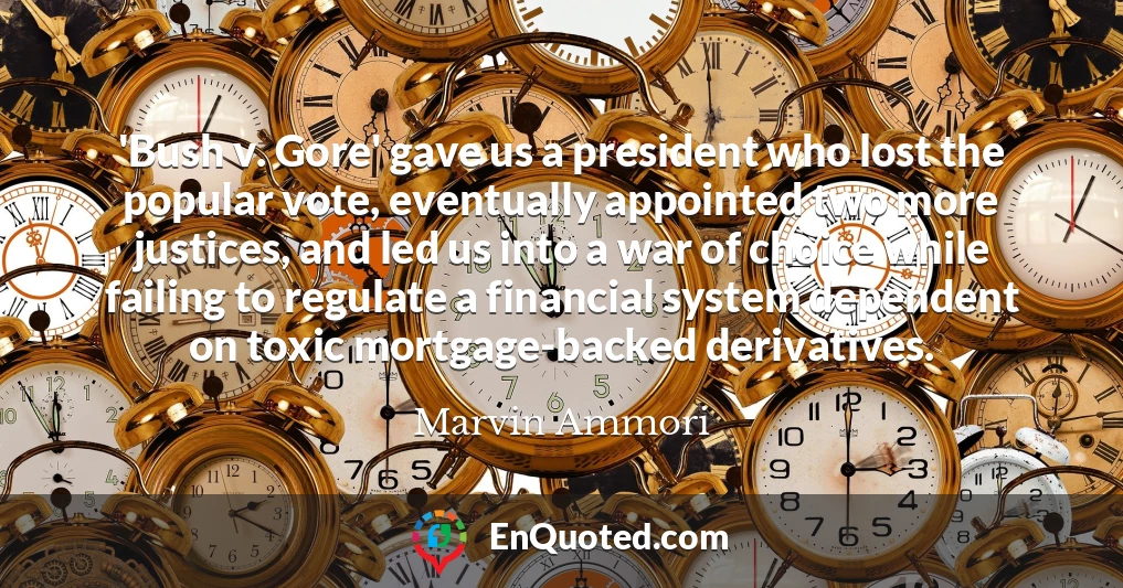 'Bush v. Gore' gave us a president who lost the popular vote, eventually appointed two more justices, and led us into a war of choice while failing to regulate a financial system dependent on toxic mortgage-backed derivatives.