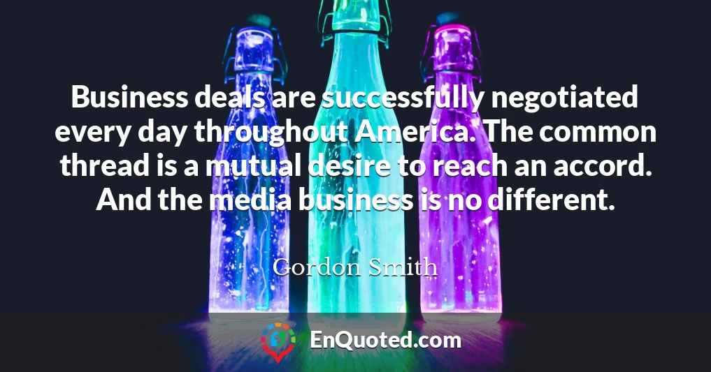 Business deals are successfully negotiated every day throughout America. The common thread is a mutual desire to reach an accord. And the media business is no different.