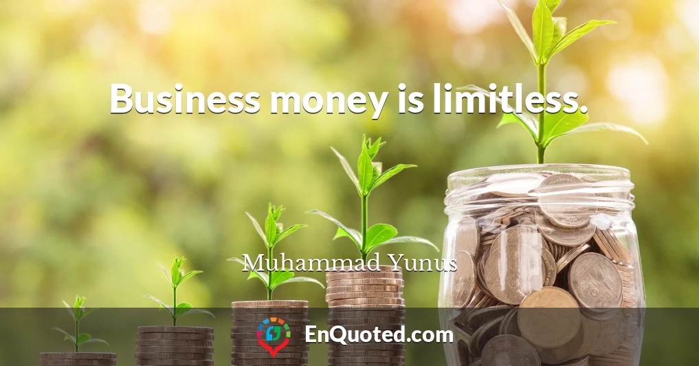 Business money is limitless.