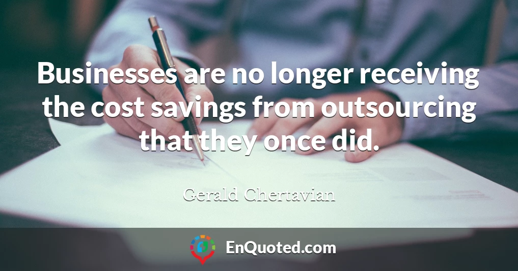 Businesses are no longer receiving the cost savings from outsourcing that they once did.