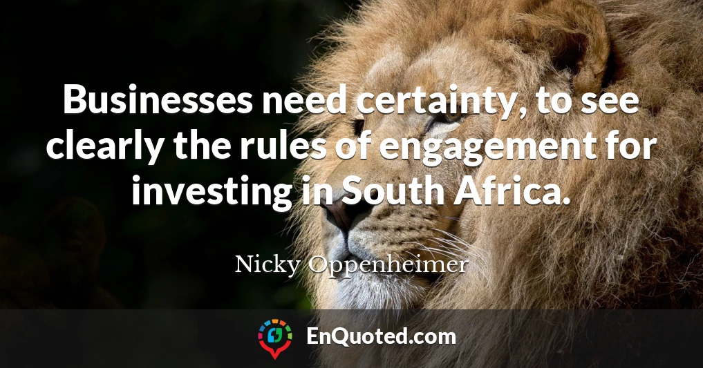 Businesses need certainty, to see clearly the rules of engagement for investing in South Africa.