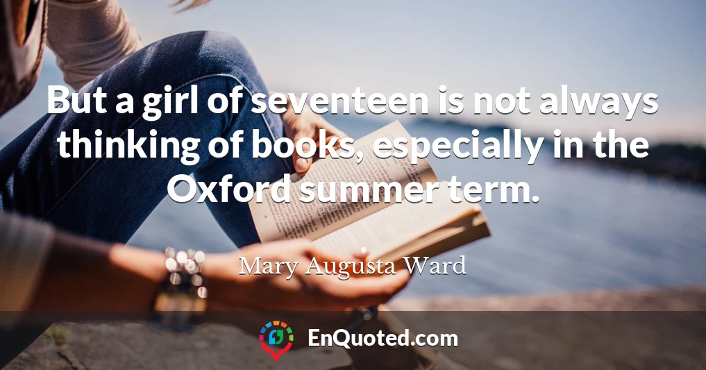 But a girl of seventeen is not always thinking of books, especially in the Oxford summer term.