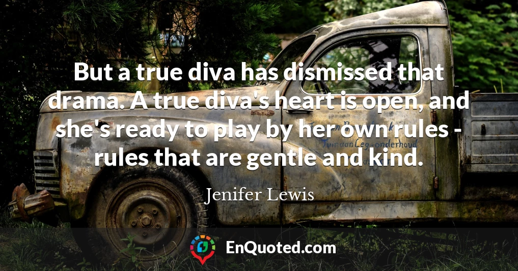 But a true diva has dismissed that drama. A true diva's heart is open, and she's ready to play by her own rules - rules that are gentle and kind.