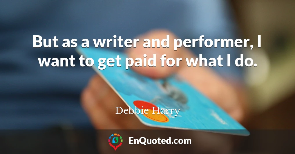 But as a writer and performer, I want to get paid for what I do.