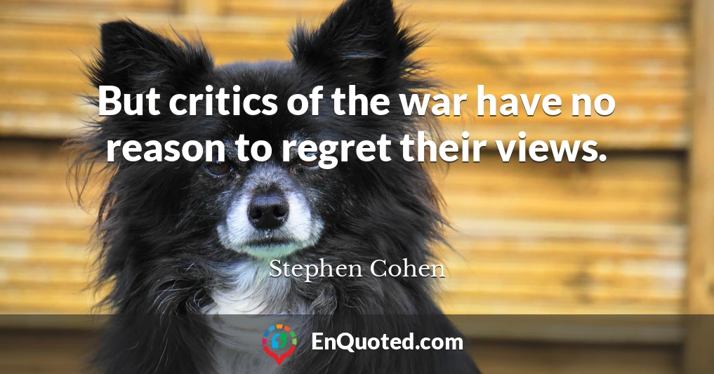 But critics of the war have no reason to regret their views.