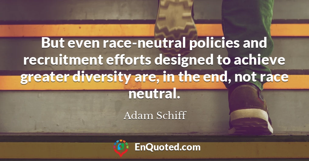 But even race-neutral policies and recruitment efforts designed to achieve greater diversity are, in the end, not race neutral.