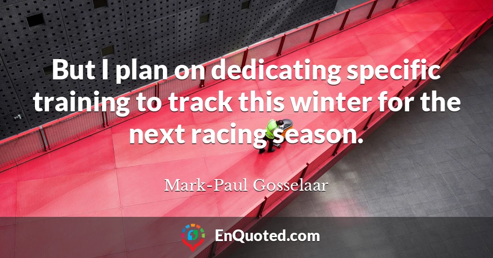 But I plan on dedicating specific training to track this winter for the next racing season.