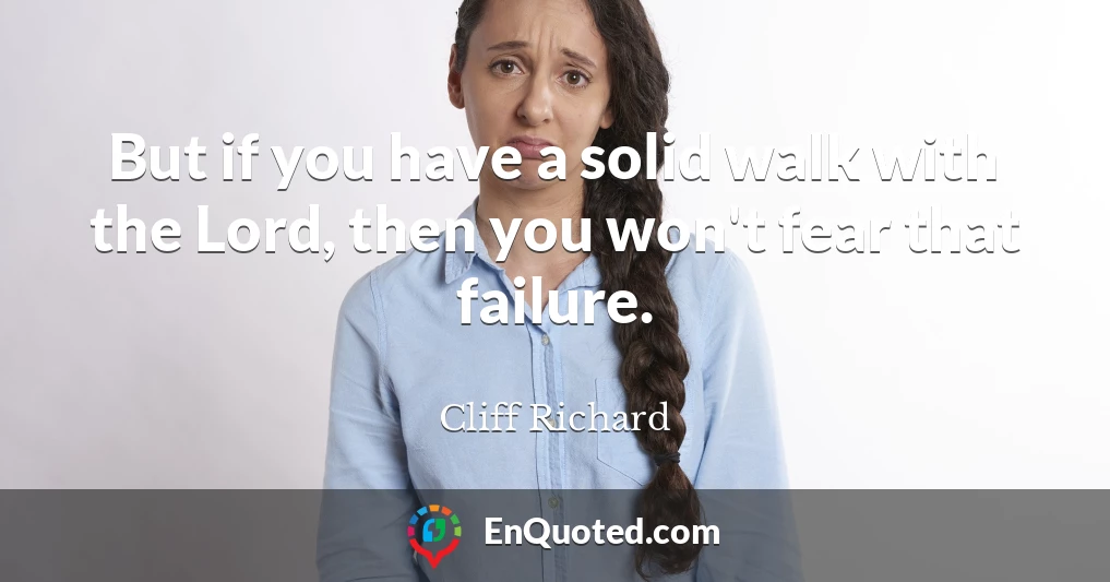 But if you have a solid walk with the Lord, then you won't fear that failure.