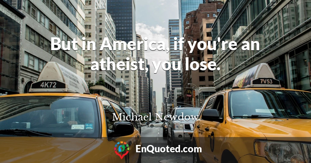 But in America, if you're an atheist, you lose.