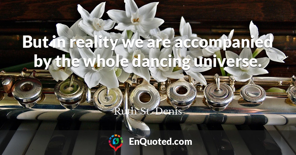 But in reality we are accompanied by the whole dancing universe.