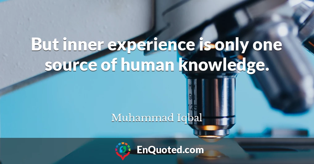 But inner experience is only one source of human knowledge.