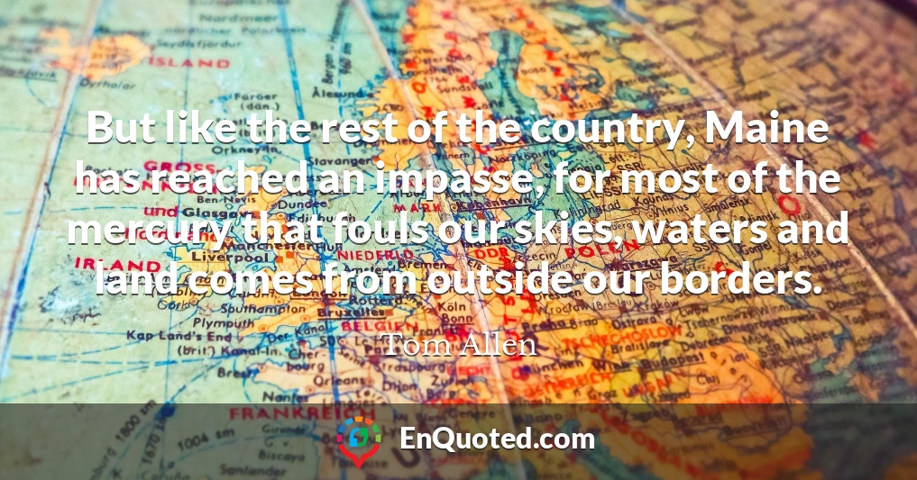 But like the rest of the country, Maine has reached an impasse, for most of the mercury that fouls our skies, waters and land comes from outside our borders.