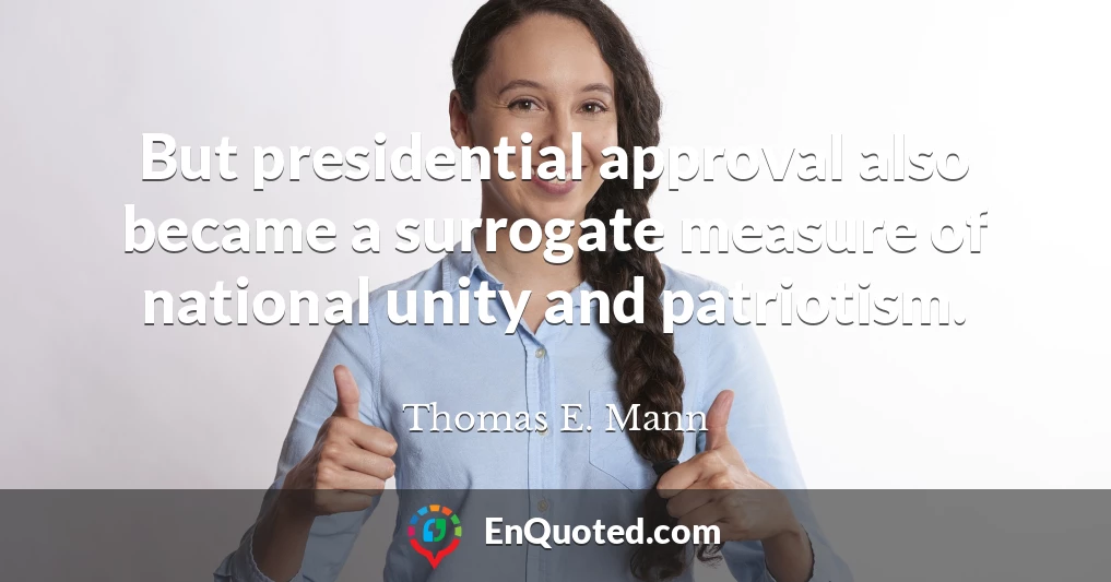 But presidential approval also became a surrogate measure of national unity and patriotism.