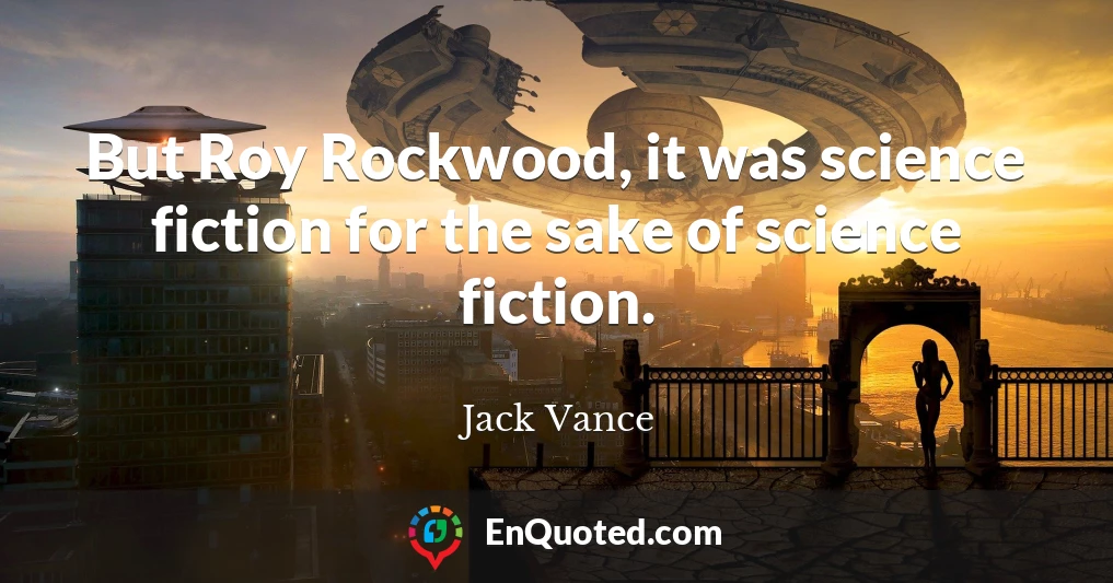 But Roy Rockwood, it was science fiction for the sake of science fiction.